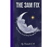THE 3AM FIX: Stop Waking Up and Sleep Through the Night: Science-Backed Solutions for Insomnia & Racing Thoughts | For Busy Adults, Shift Workers & Overthinkers
