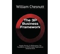 The 3P Business Framework: People, Process, & Performance: The Foundations on Which Great Organizations Should be Built