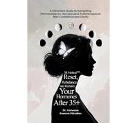 The 3R Method: Reset. Rebalance. Reclaim. Your Hormones After 35+: A Clinician's Guide To Navigating Perimenopause, Menopause & Postmenopause With Confidence And Clarity