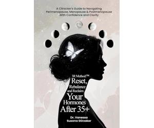 The 3R Method: Reset. Rebalance. Reclaim. Your Hormones After 35+: A Clinician's Guide To Navigating Perimenopause, Menopause & Postmenopause With Confidence And Clarity