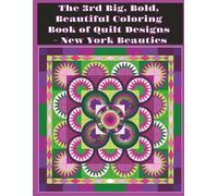 The 3rd Big, Bold, Beautiful Coloring Book of Quilt Designs - New York Beauties: Sixty Plus Intricate Quilt Designs and Blocks with Colored Examples - Including Helpful Tips and Tricks