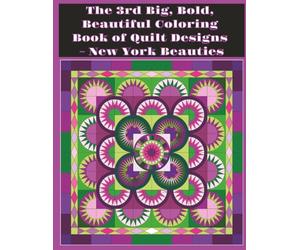 The 3rd Big, Bold, Beautiful Coloring Book of Quilt Designs - New York Beauties: Sixty Plus Intricate Quilt Designs and Blocks with Colored Examples - Including Helpful Tips and Tricks
