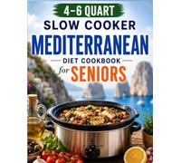 The 4-6 Quart Slow Cooker Mediterranean Diet Cookbook for Seniors: 70+ Easy, Tasty Large-Print Recipes for Couples, Caregivers & Small Families with Low-Sodium Options and Freezer-Friendly Leftovers