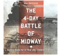 The 4-Day Battle Of Midway - History Book For 12 Year Old Children's History