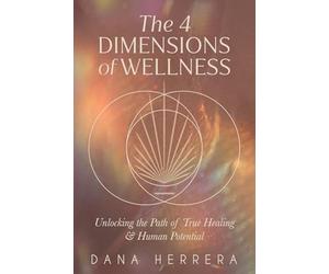 The 4 Dimensions of Wellness: Unlocking the Path to True Healing & Human Potential
