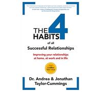 The 4 Habits of All Successful Relationships: Improving Your Relationships at Home, at Work and in Life