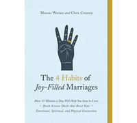 The 4 Habits of Joy-Filled Marriages: How 15 Minutes a Day Will Help You Stay in Love Brain Science Hacks that Boost Your Emotional, Spiritual and Physical Connection