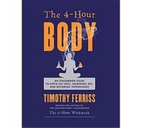 The 4-Hour Body: An Uncommon Guide to Rapid Fat-Loss, Incredible Sex, and Becoming Superhuman