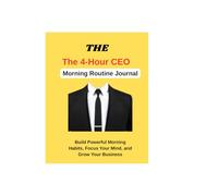The 4-Hour CEO Morning Routine Journal: A 90-Day Daily Planner to Build Powerful Morning Habits, Focus Your Mind, and Grow Your Business