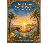 The 4-Hour Work Week Exercises: Lifestyle Design and Productivity Experiments Inspired by Timothy Ferriss’ Principles