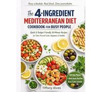 The 4-Ingredient Mediterranean Diet Cookbook for Busy People: Quick & Budget-Friendly 30-Minute Recipes for Time-Pressed Cooks, Beginners & Families + Easy Meal Plan Guide
