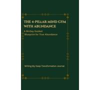 THE 4-PILlAR MIND GYM WITH ABUNDANCE: A 90-Day Guided Blueprint for True Abundance