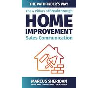 The 4 Pillars of Breakthrough Home Improvement Sales Communication: The Pathfinder's Way