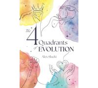 THE 4 QUADRANTS OF EVOLUTION.: A Blueprint for Your Personal and Spiritual Growth