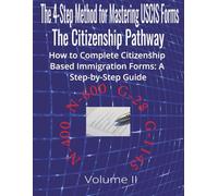 The 4-Step Method for Mastering USCIS Forms: The Citizenship Pathway | How to Complete Citizenship Based Immigration Forms: A Step-by-Step Guide | Volume II | N-400 N-600 G-28 G-1145