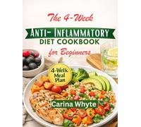 The 4-W nti-Inflammatory Diet Cookbook for Beginners: A Simple Meal Plan to Reduce Pain, Restore Gut Health, Support Weight Loss and Boost Immunity