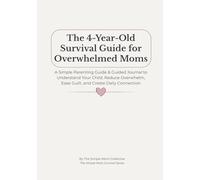 The 4-Year-Old Survival Guide for Overwhelmed Moms: A Simple Parenting Guide & Guided Journal to Understand Your Child, Reduce Overwhelm, Ease Guilt, and Create Daily Connection