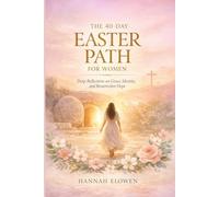 The 40-Day Easter Path for Women: Deep Reflections on Grace, Identity, and Resurrection Hope