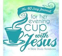 The 40 Day Journal For Her Evening Cup With Jesus