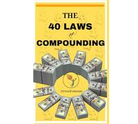 The 40 Laws of Compounding: Wealth-Building Secrets Used to Multiply Money Over Time. Master the Principles That Turn Small Investments into Fortunes.