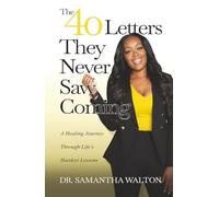 The 40 Letters They Never Saw Coming: A Healing Journey Through Life's Hardest Lessons