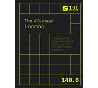 The 40-Week Ironman: A Step-by-Step Beginner's Guide to Conquering the Ultimate Triathlon Challenge