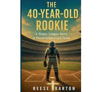 The 40-year-old Rookie: A Major League Story of Perseverance and Faith