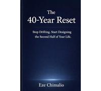 The 40-Year Reset: Stop Drifting. Start Designing the Second Half of Your Life.