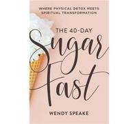 The 40Day Sugar Fast Where Physical Detox Meets Spiritual Transformation by Asheritah Ciuciu Wendy Speake (Auteur)