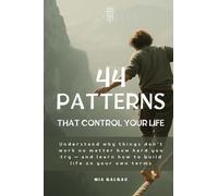 The 44 Patterns that Control Your Life: Understand why things don’t work no matter how hard you try - and learn how to build life on your own terms