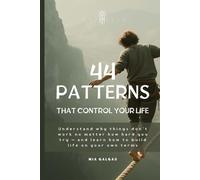 The 44 Patterns that Control Your Life: Understand why things don’t work no matter how hard you try - and learn how to build life on your own terms