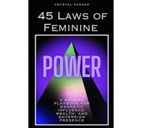 The 45 Laws of Feminine Power: A Modern Playbook for Magnetic Influence, Wealth, and Sovereign Presence