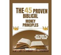 The 45 Proven Biblical Money Principles: God’s Wisdom for Wealth, Success, and Financial Freedom
