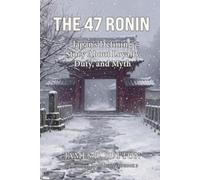 The 47 Ronin: Japan’s Defining Story About Loyalty, Duty, and Myth