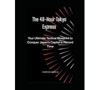 The 48-Hour Tokyo Express: Your Ultimate Tactical Blueprint to Conquer Japan's Capital in Record Time (Tokyo Travel Guide 2026/2027)
