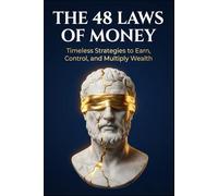 The 48 Laws of Money: “48 Timeless Principles to Build, Protect, and Multiply Wealth Through Strategy, Discipline, and Legacy”