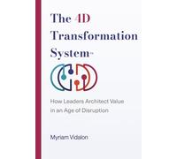 The 4D Transformation System: How Leaders Architect Value in an Age of Disruption