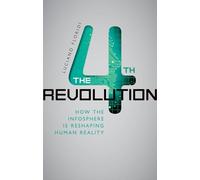 The 4th Revolution: How the Infosphere Is Reshaping Human Reality