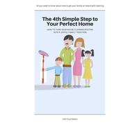 The 4th Simple Step To Your Perfect Home: How To Turn Your House Cleaning Routine Into A Joyful Family Tradition