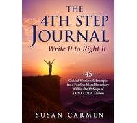 The 4th Step Journal: Write It to Right It: 45 Guided Workbook Prompts for a Fearless Moral Inventory Within the 12-Steps of AA NA CODA Alanon