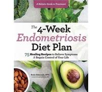 The 4Week Endometriosis Diet Plan 75 Healing Recipes to Relieve Symptoms and Regain Control of Your Life by Katie Edmonds Katie Edmonds (Auteur)