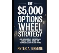 THE $5,000 OPTIONS WHEEL STRATEGY: Cash Secured Puts, Covered Calls, and Low-Capital Stocks for Beginners Seeking Passive Income