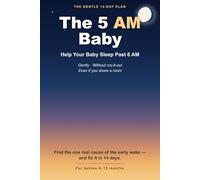 The 5 AM Baby: The 14-Day Plan to Help Your Baby Sleep Past 6 AM - Gently, Without Cry-It-Out, Even If You Share a Room