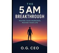 THE 5 AM BREAKTHROUGH: Master Your Morning, Master Your Life.