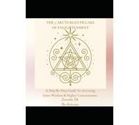 The 5 Arcturian Pillars of Enlightenment: A Step-By-Step Guide To Accessing Inner Wisdom & Higher Consciousness