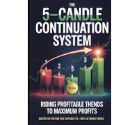The 5-Candle Continuation System: Riding Profitable Trends to Maximum Profits: Master the Pattern That Captures Trend Continuation Before the ... Entry System for Swing and Position Traders