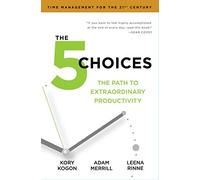 The 5 Choices: The Path to Extraordinary Productivity