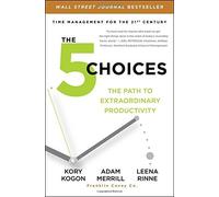 The 5 Choices: The Path to Extraordinary Productivity by Kory Kogon Adam Merrill Leena Rinne(2016-04-05)