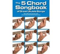 The 5 Chord Songbook Of Great Ukulele Songs