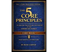 THE 5 CORE PRINCIPLES:: TO SECURE THE FUTURE SUCCESS OF THE AMERICAN FAMILY - CORE BOOK